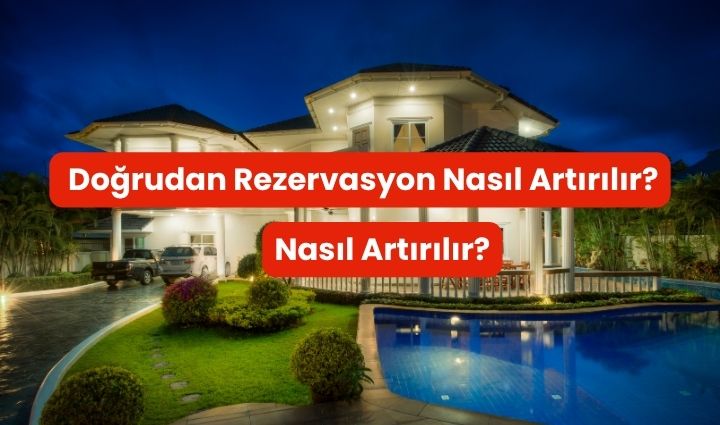 Günlük Kiralık Villa İşletmesinde Doğrudan Rezervasyon Nasıl Artırılır?