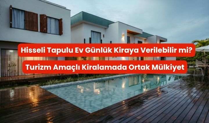 Hisseli Tapulu Ev Günlük Kiraya Verilebilir Mi? Turizm Amaçlı Kiralamada Ortak Mülkiyet