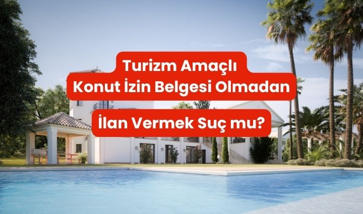 Turizm Amaçlı Konut İzin Belgesi Olmadan İlan Vermek Suç mu?